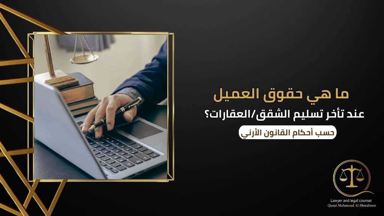 ما هي حقوق المشتري عند تأخر تسليم الشقق أو العقارات في الأردن؟ | دليل قانوني 2026