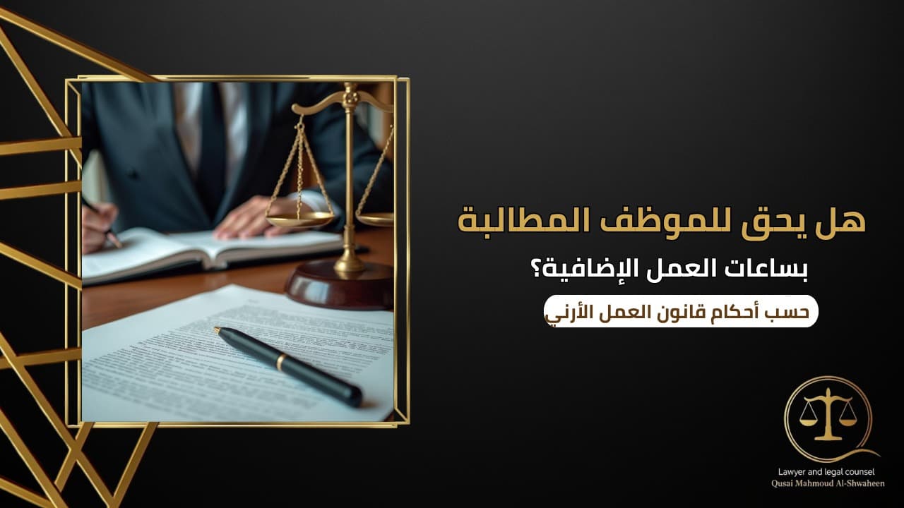 هل يحق للموظف المطالبة بساعات العمل الإضافية في الأردن؟ | شرح قانوني 2026