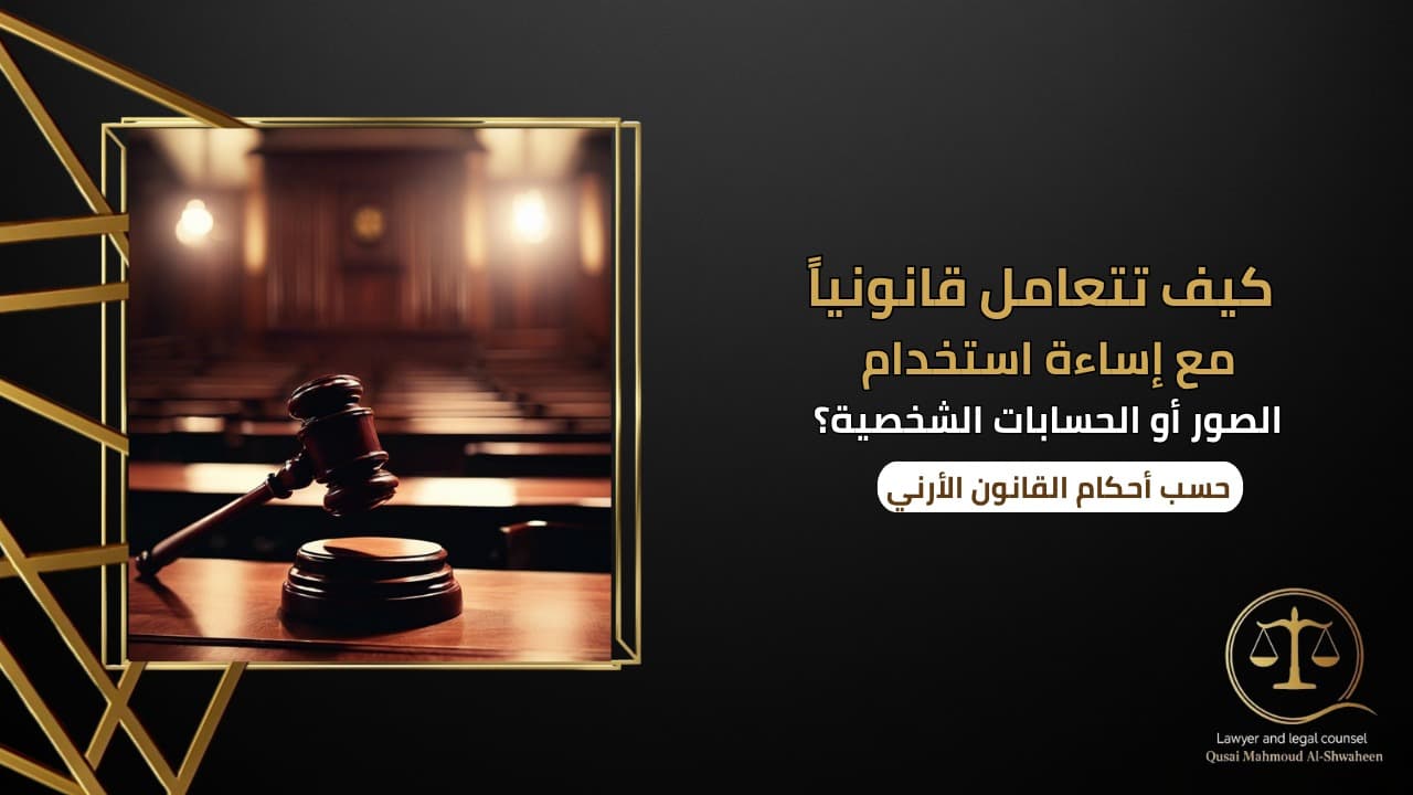 كيف تتعامل قانونيًا مع إساءة استخدام الصور أو الحسابات الشخصية في الأردن؟ | دليل 2026
