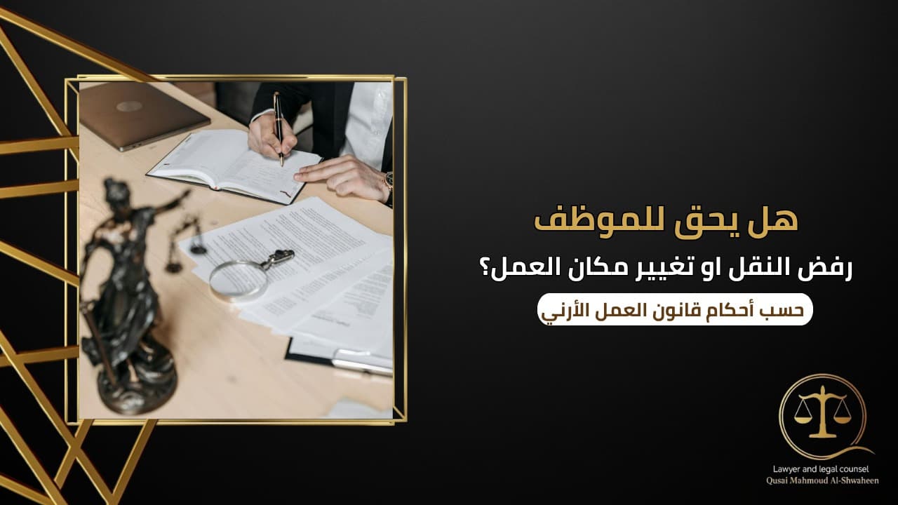 هل يحق للموظف رفض النقل أو تغيير مكان العمل في الأردن؟ | شرح قانوني 2026